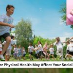 explain how poor physical health may affect your social health.